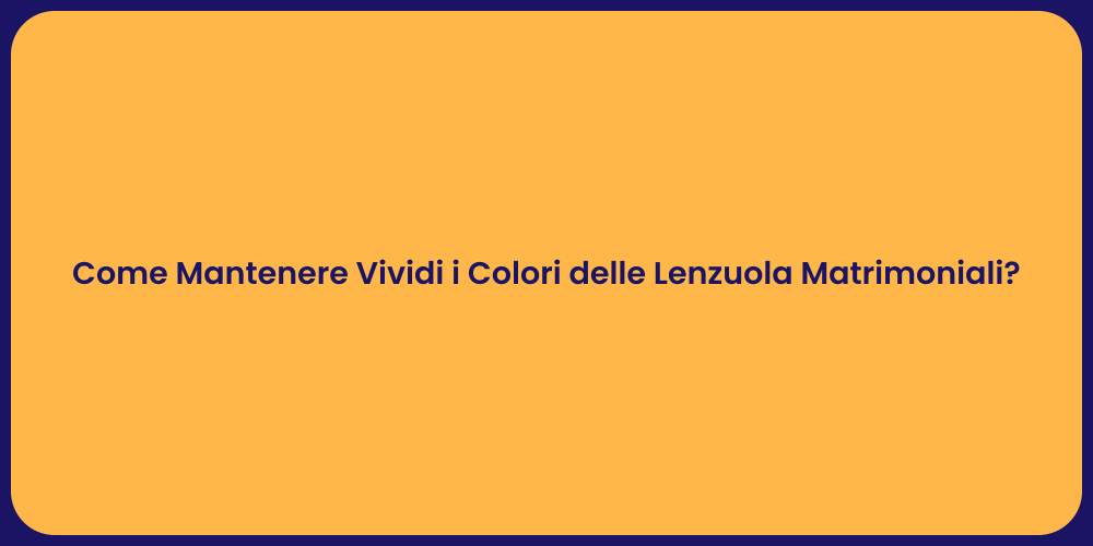Come Mantenere Vividi i Colori delle Lenzuola Matrimoniali?