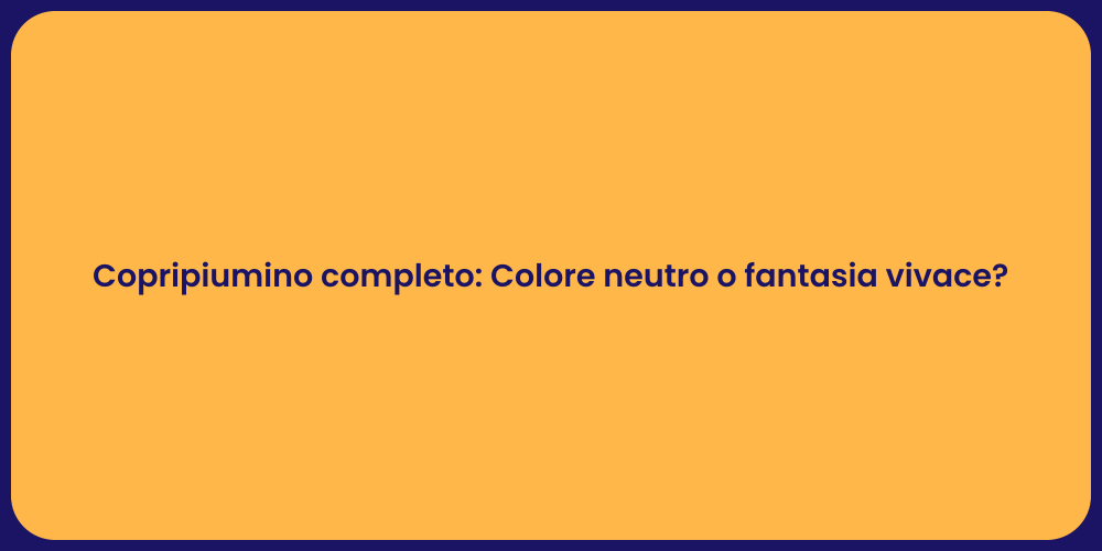 Copripiumino completo: Colore neutro o fantasia vivace?
