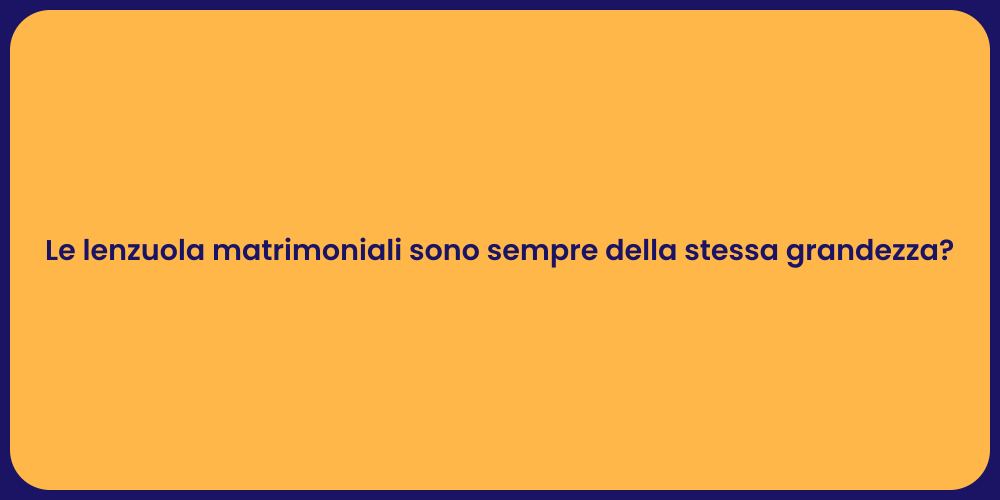 Le lenzuola matrimoniali sono sempre della stessa grandezza?