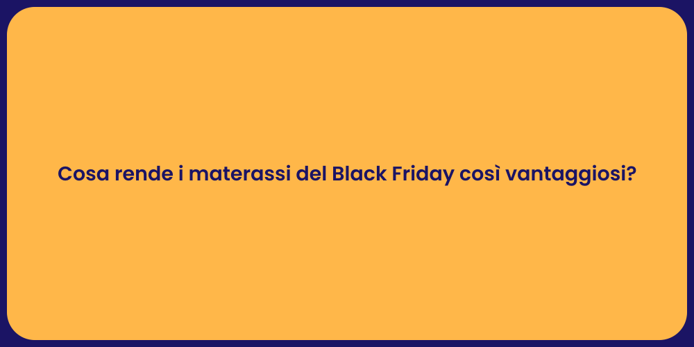 Cosa rende i materassi del Black Friday così vantaggiosi?