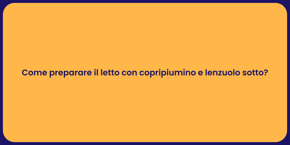 Come preparare il letto con copripiumino e lenzuolo sotto?