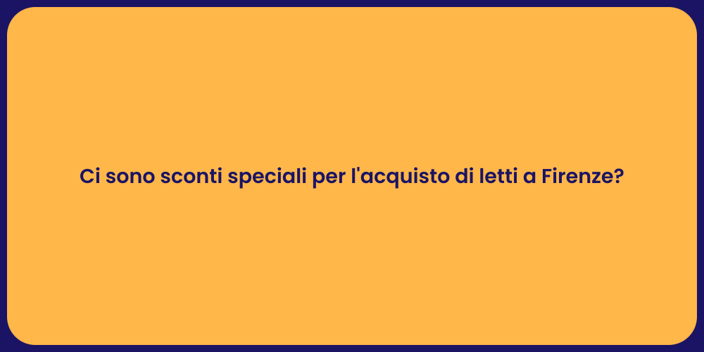 Ci sono sconti speciali per l'acquisto di letti a Firenze?