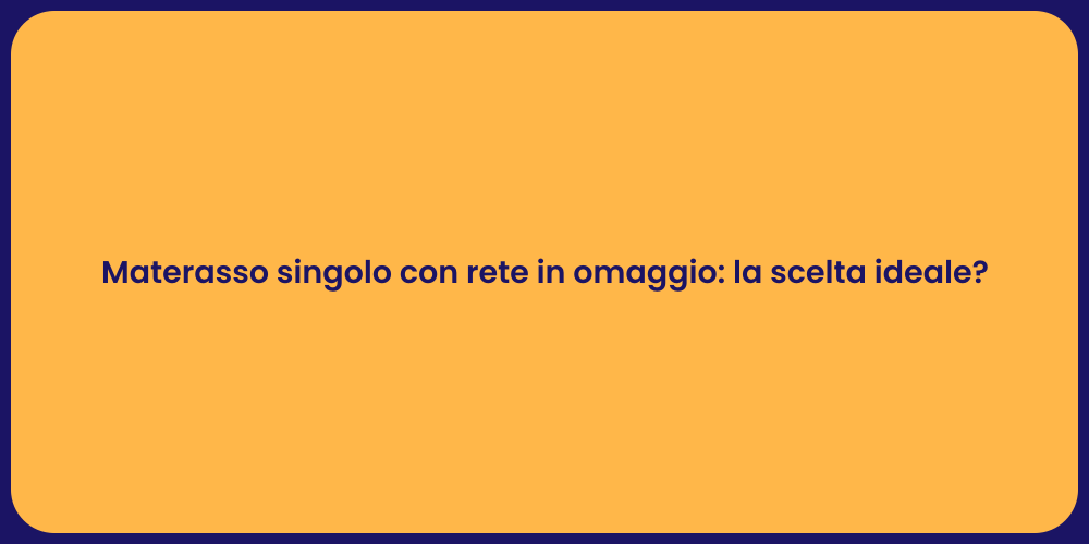 Materasso singolo con rete in omaggio: la scelta ideale?