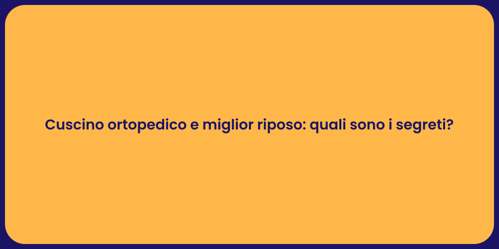 Cuscino ortopedico e miglior riposo: quali sono i segreti?