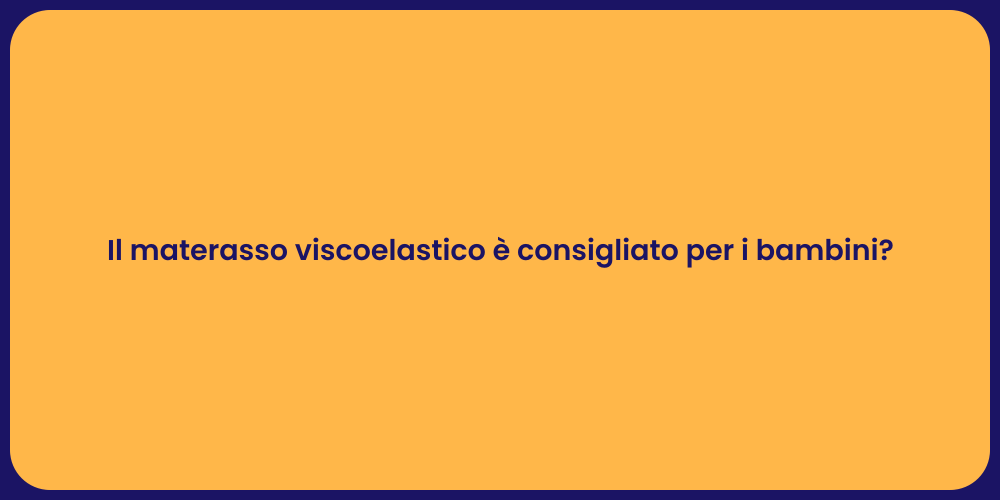 Il materasso viscoelastico è consigliato per i bambini?