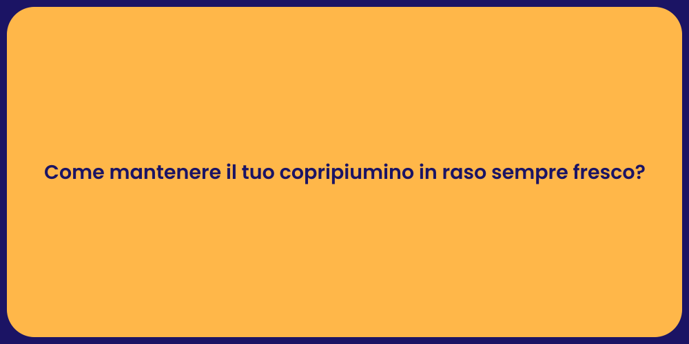 Come mantenere il tuo copripiumino in raso sempre fresco?