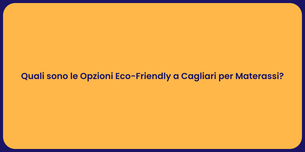 Quali sono le Opzioni Eco-Friendly a Cagliari per Materassi?