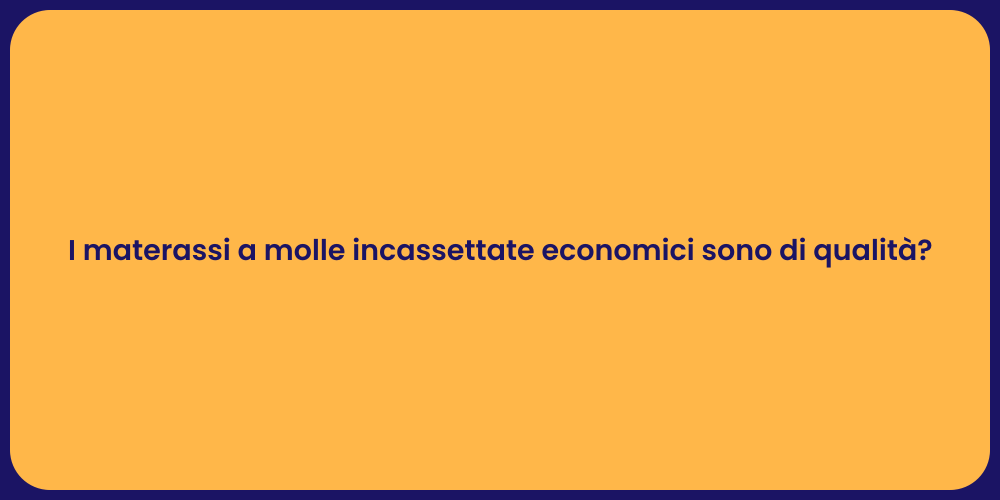 I materassi a molle incassettate economici sono di qualità?