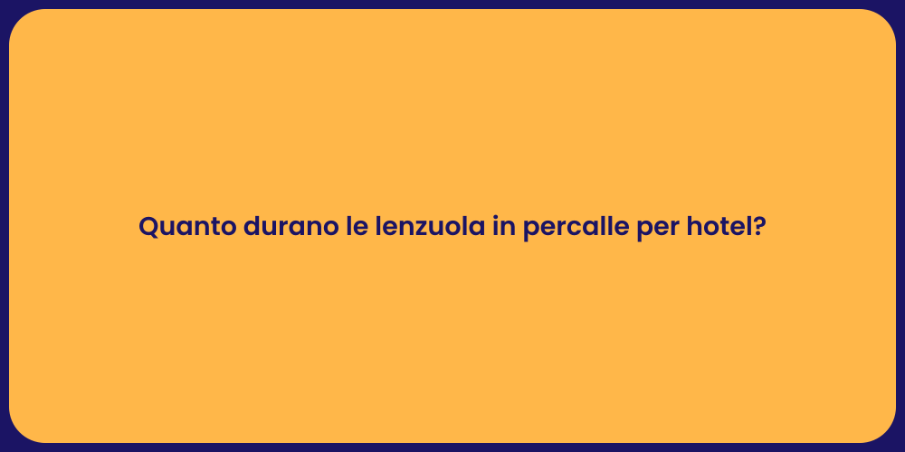 Quanto durano le lenzuola in percalle per hotel?