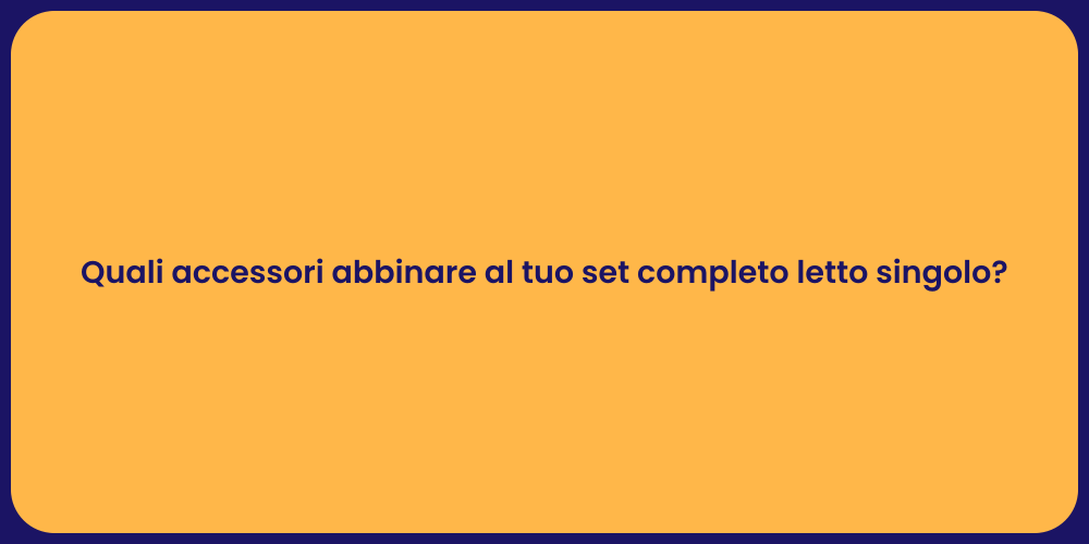 Quali accessori abbinare al tuo set completo letto singolo?