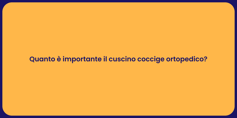 Quanto è importante il cuscino coccige ortopedico?