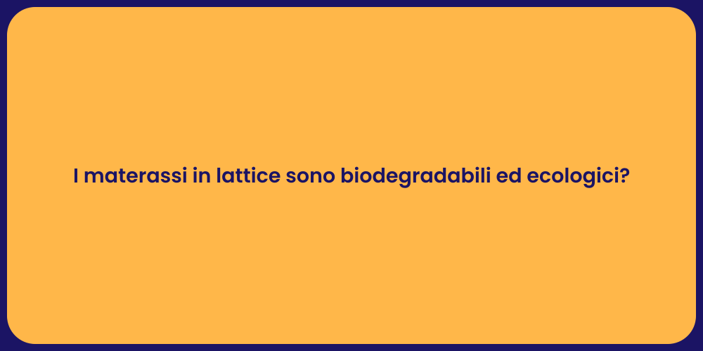 I materassi in lattice sono biodegradabili ed ecologici?