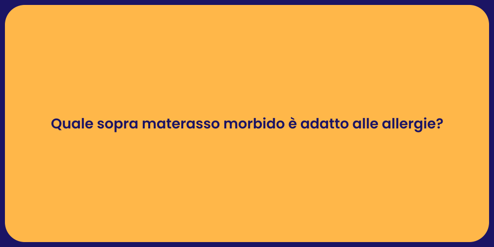 Quale sopra materasso morbido è adatto alle allergie?