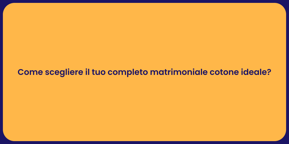 Come scegliere il tuo completo matrimoniale cotone ideale?