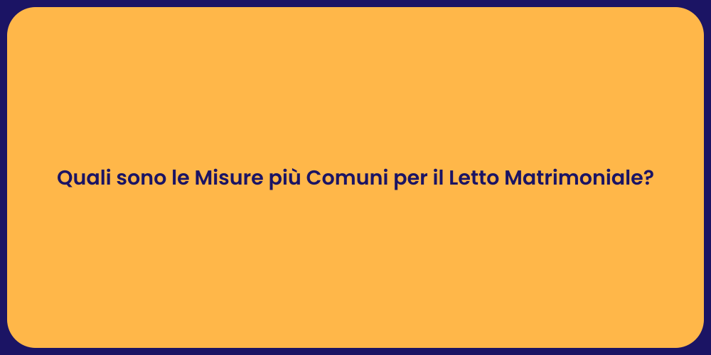 Quali sono le Misure più Comuni per il Letto Matrimoniale?