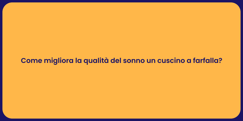 Come migliora la qualità del sonno un cuscino a farfalla?