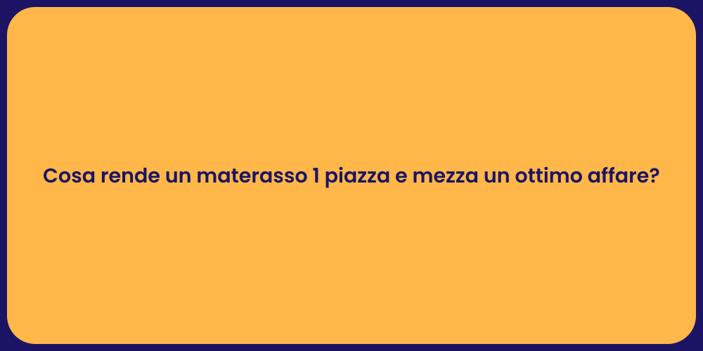 Cosa rende un materasso 1 piazza e mezza un ottimo affare?