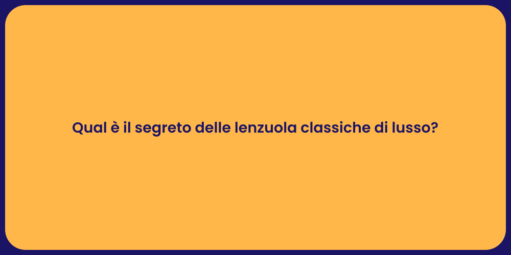 Qual è il segreto delle lenzuola classiche di lusso?