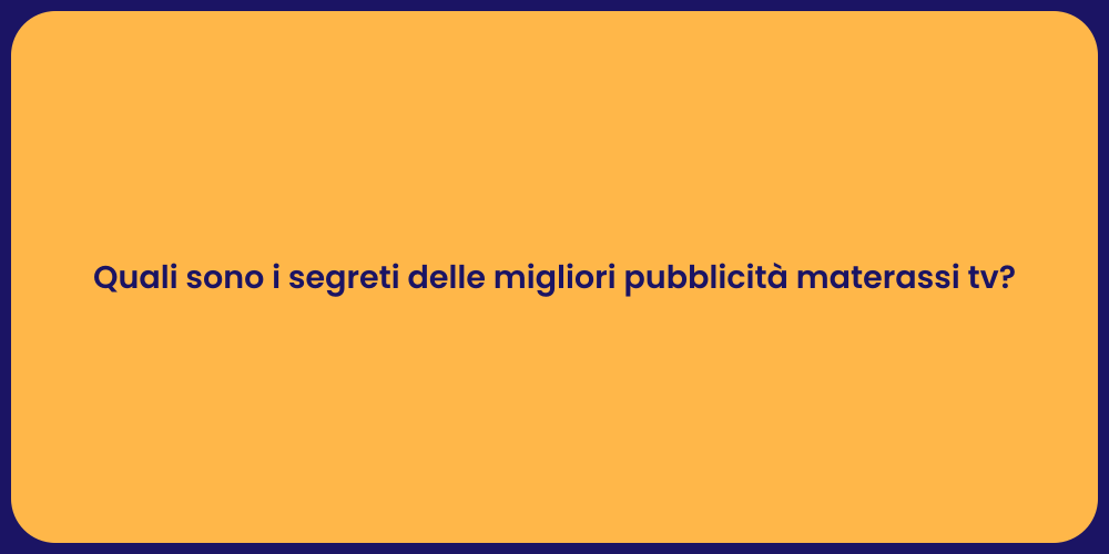 Quali sono i segreti delle migliori pubblicità materassi tv?