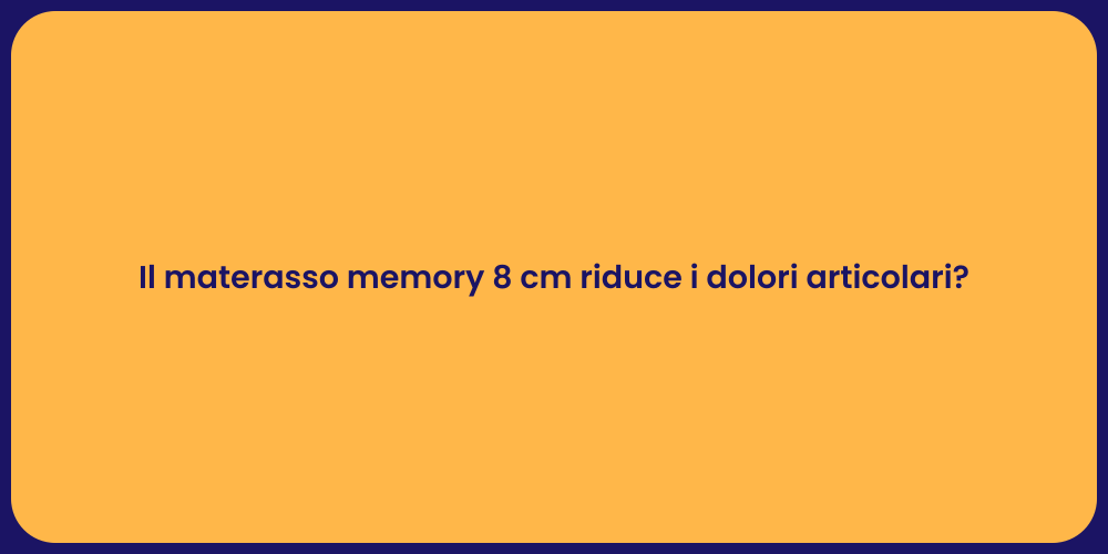 Il materasso memory 8 cm riduce i dolori articolari?