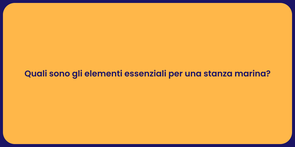 Quali sono gli elementi essenziali per una stanza marina?