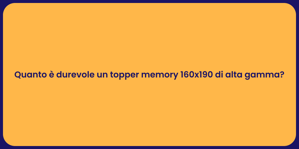 Quanto è durevole un topper memory 160x190 di alta gamma?