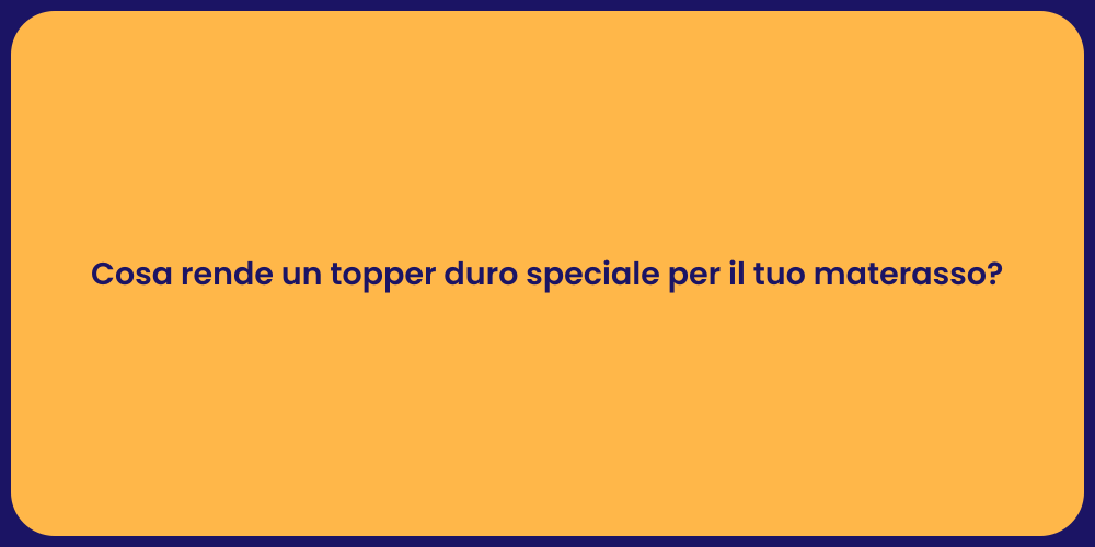 Cosa rende un topper duro speciale per il tuo materasso?