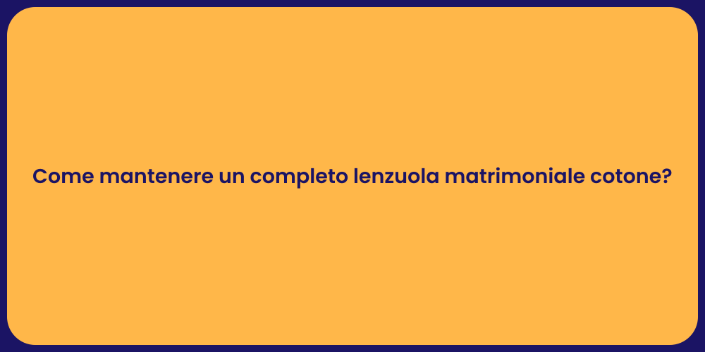 Come mantenere un completo lenzuola matrimoniale cotone?