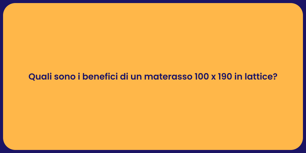 Quali sono i benefici di un materasso 100 x 190 in lattice?