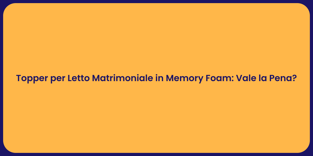 Topper per Letto Matrimoniale in Memory Foam: Vale la Pena?