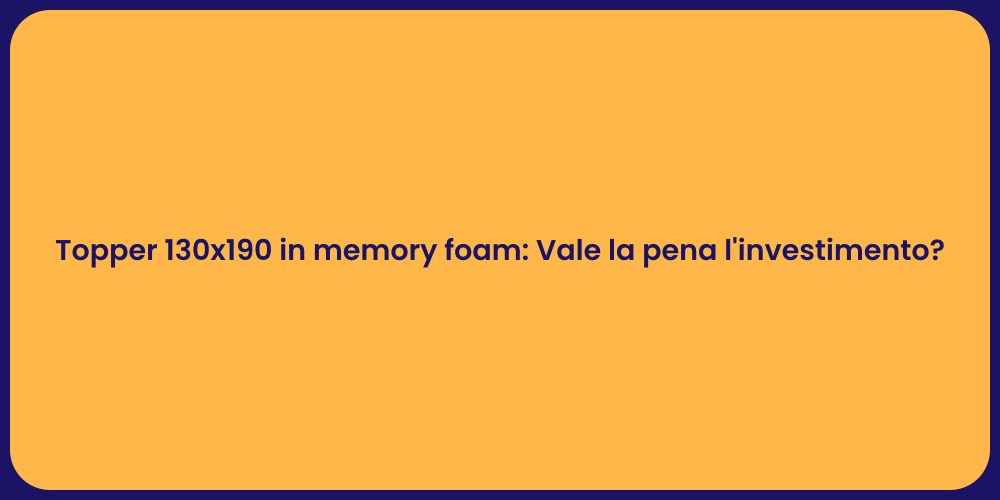 Topper 130x190 in memory foam: Vale la pena l'investimento?