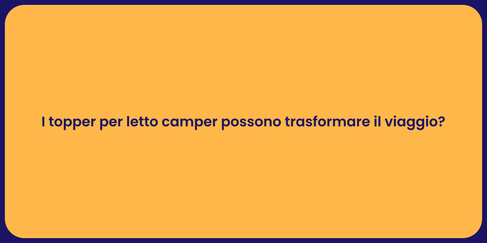 I topper per letto camper possono trasformare il viaggio?