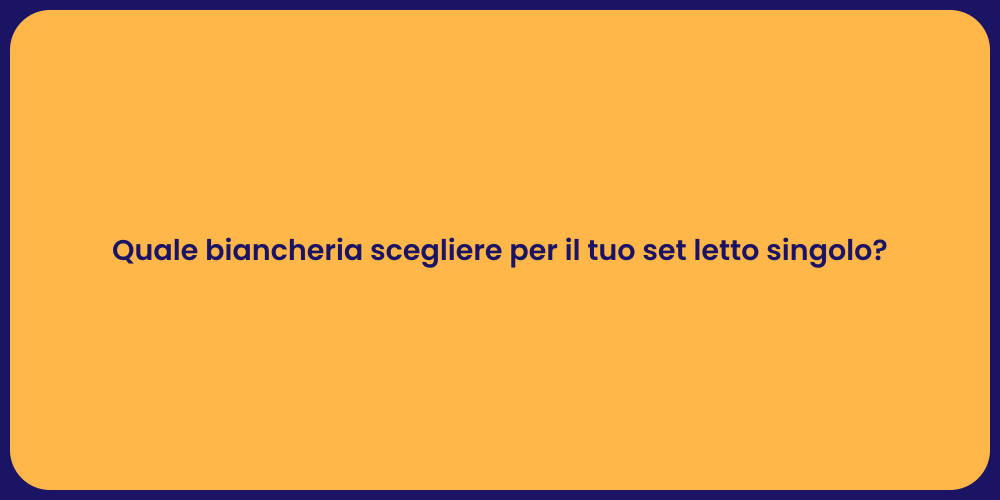 Quale biancheria scegliere per il tuo set letto singolo?