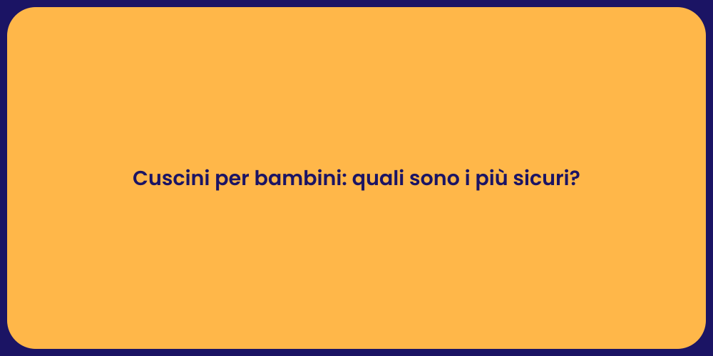 Cuscini per bambini: quali sono i più sicuri?