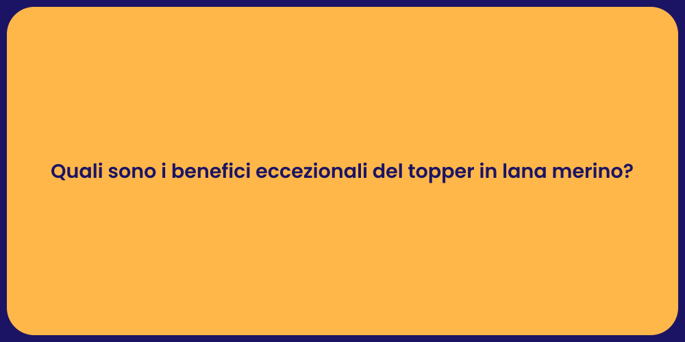 Perché Scegliere un Topper in Lana Merino