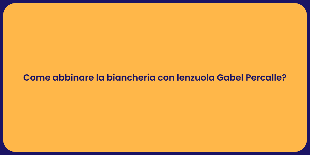 Come abbinare la biancheria con lenzuola Gabel Percalle?