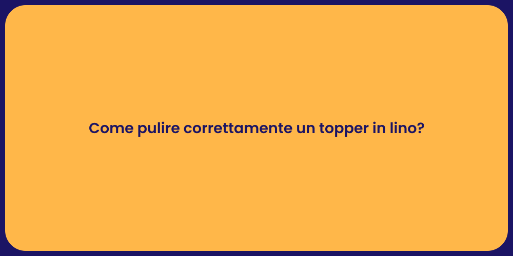 Come pulire correttamente un topper in lino?