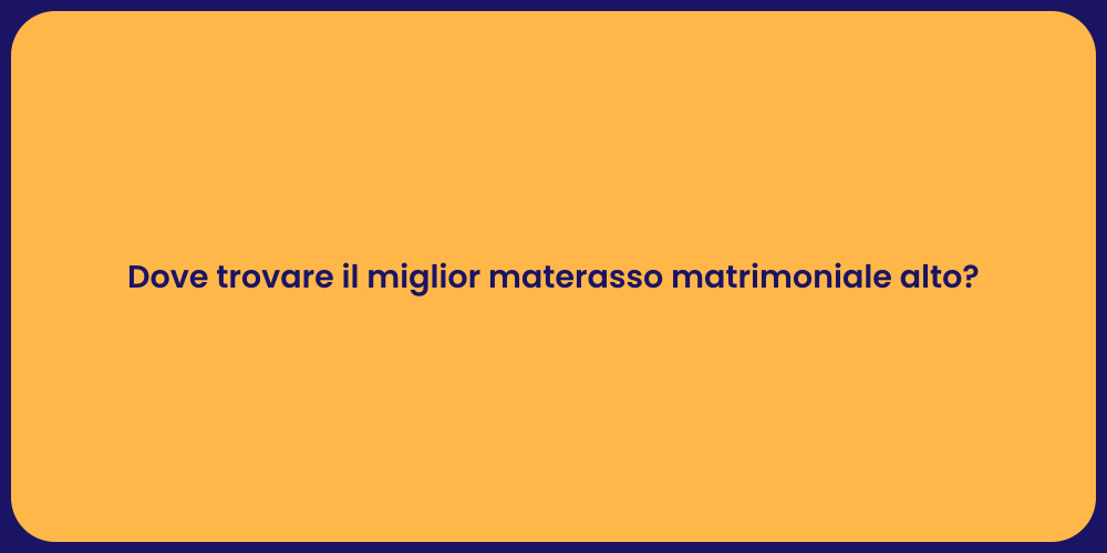 Dove trovare il miglior materasso matrimoniale alto?