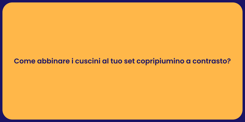 Come abbinare i cuscini al tuo set copripiumino a contrasto?