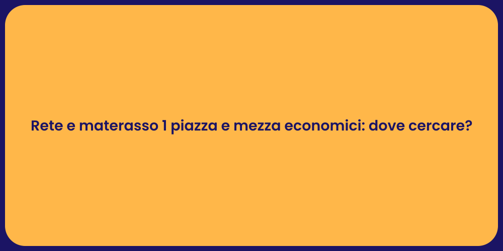 Rete e materasso 1 piazza e mezza economici: dove cercare?