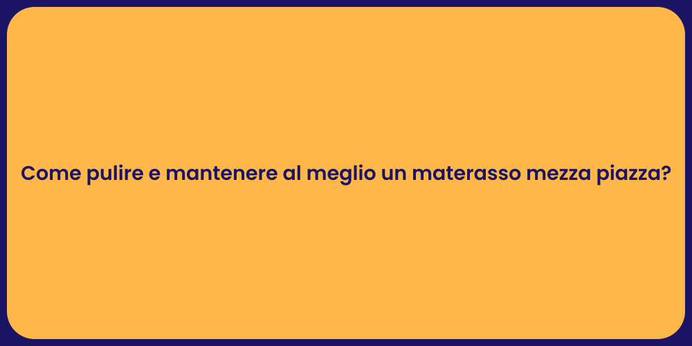 Come pulire e mantenere al meglio un materasso mezza piazza?