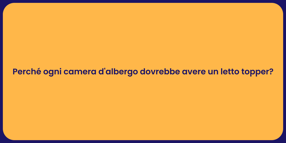 Perché ogni camera d'albergo dovrebbe avere un letto topper?