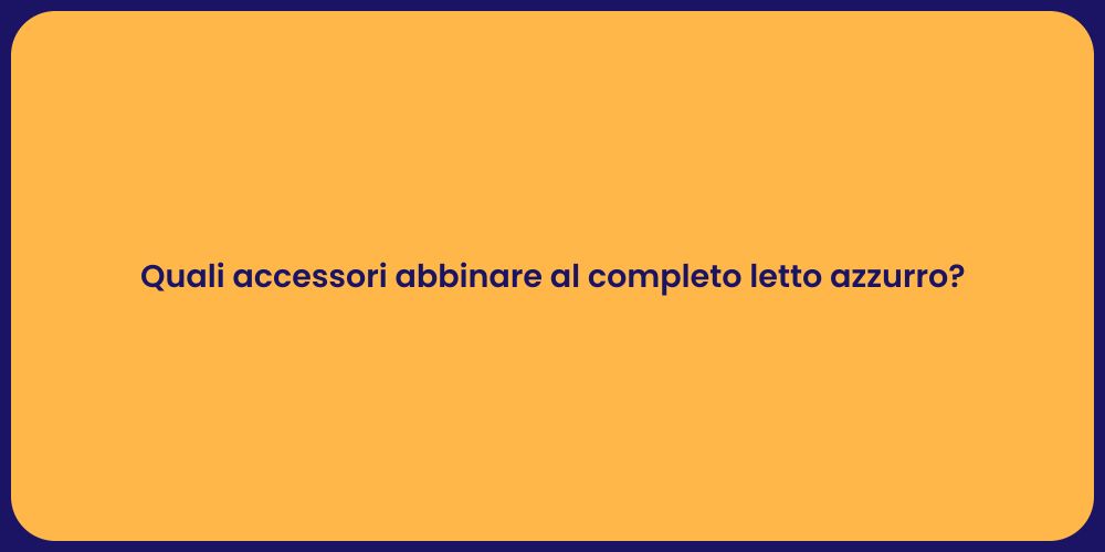 Quali accessori abbinare al completo letto azzurro?
