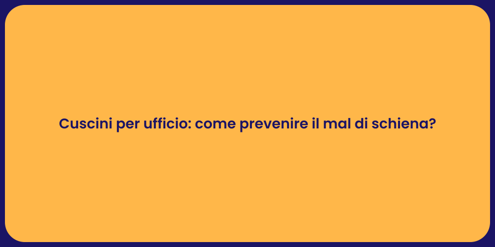 Cuscini per ufficio: come prevenire il mal di schiena?