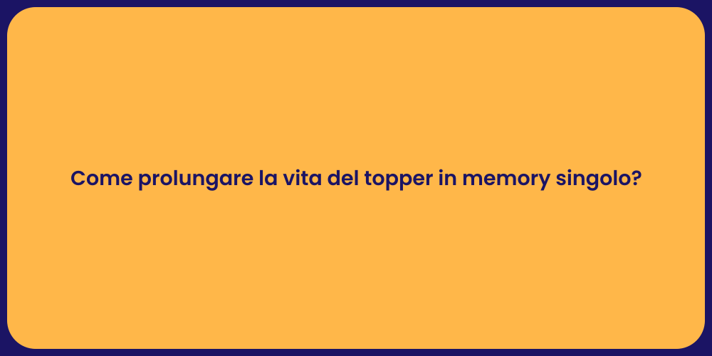 Come prolungare la vita del topper in memory singolo?