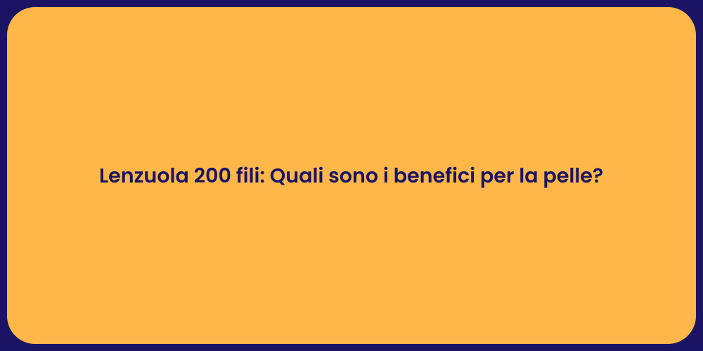 Lenzuola 200 fili: Quali sono i benefici per la pelle?