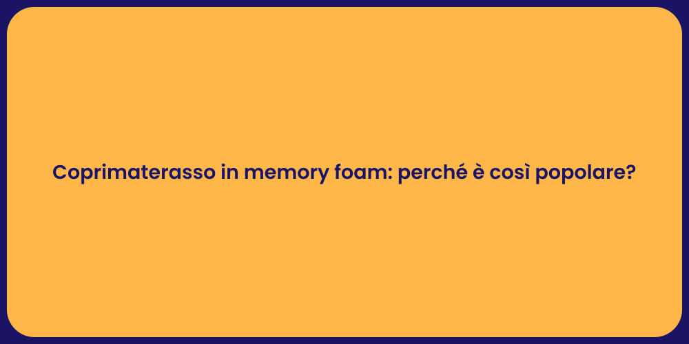 Coprimaterasso in memory foam: perché è così popolare?