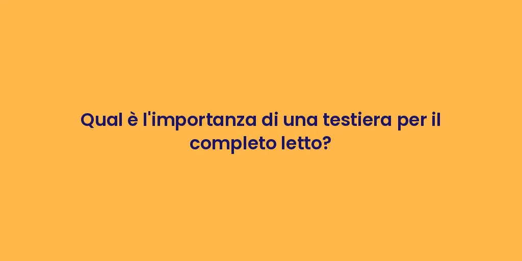 Qual è l'importanza di una testiera per il completo letto?