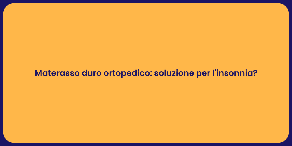 Materasso duro ortopedico: soluzione per l'insonnia?