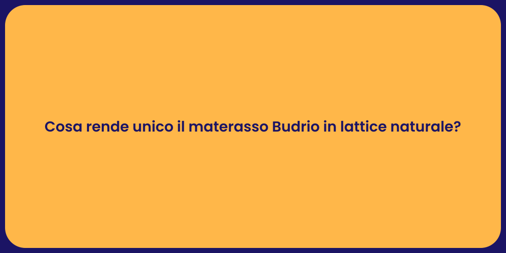 Cosa rende unico il materasso Budrio in lattice naturale?